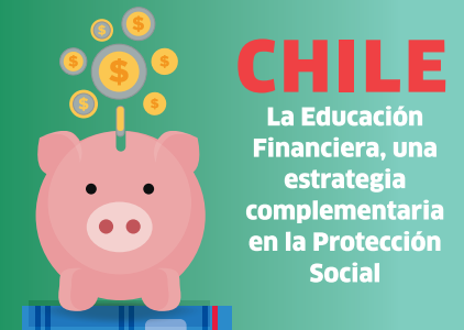 Chile. La Educación Financiera, una Estrategia Complementaria en la Protección Social