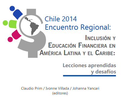 Encuentro Regional Chile 2014. Inclusión y Educación Financiera en América Latina y el Caribe: Lecciones Aprendidas y Desafíos
