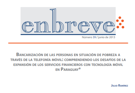 Enbreve 39: Bancarización de las Personas en Situación de Pobreza a través de la Telefonía Móvil: Comprendiendo los Desafíos de la Expansión de los Servicios Financieros con Tecnología Móvil en Paraguay