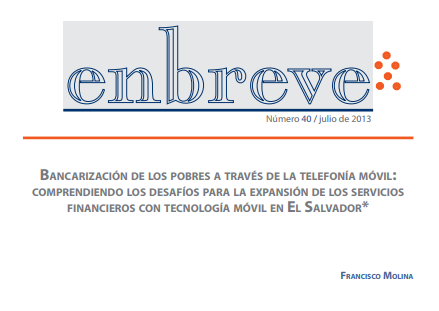 Enbreve 40: Bancarización de los Pobres a través de la Telefonía Móvil: Comprendiendo los Desafíos para la Expansión de los Servicios Financieros con Tecnología Móvil en El Salvador